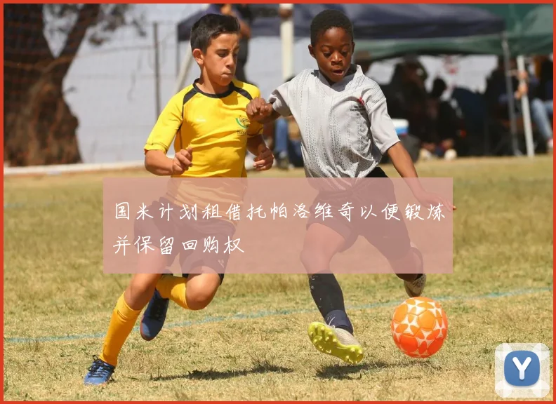 国米计划租借托帕洛维奇以便锻炼并保留回购权
