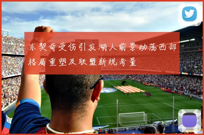 东契奇受伤引发湖人前景动荡西部格局重塑及联盟新规考量
